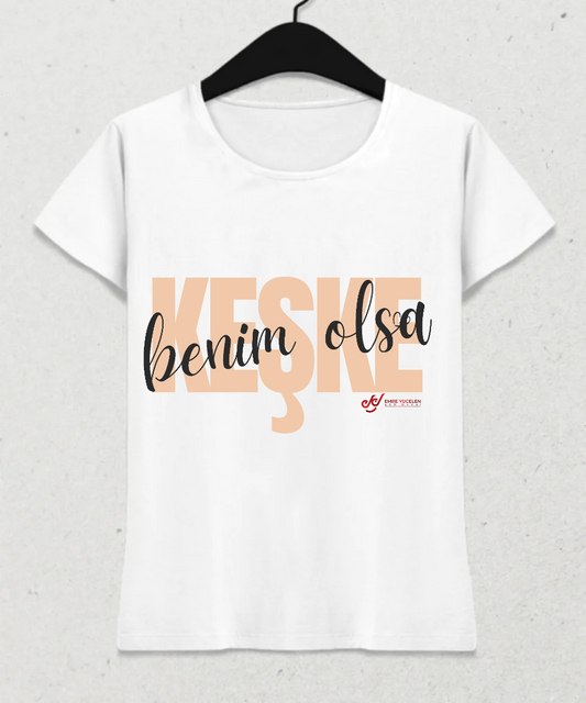 Keşke Benim Olsa Kadın Tshirt